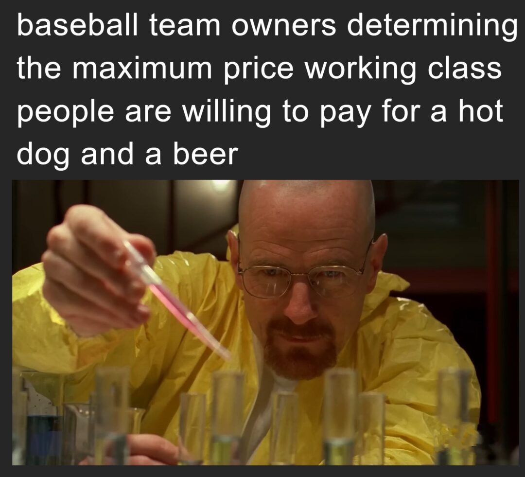 I just want to watch nine innings without filing for bankruptcy.