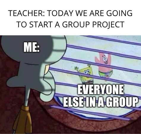 But if the teacher formed the groups, everyone ended up like me