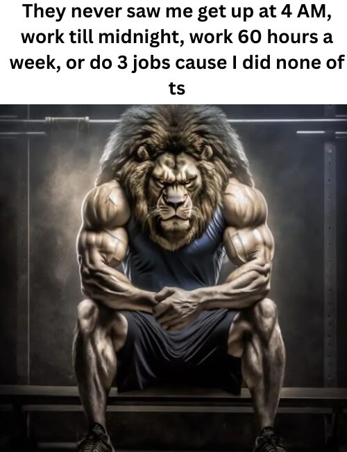 They never see your hardwork