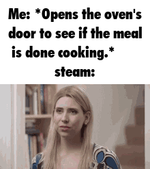steam when you open the oven’s door