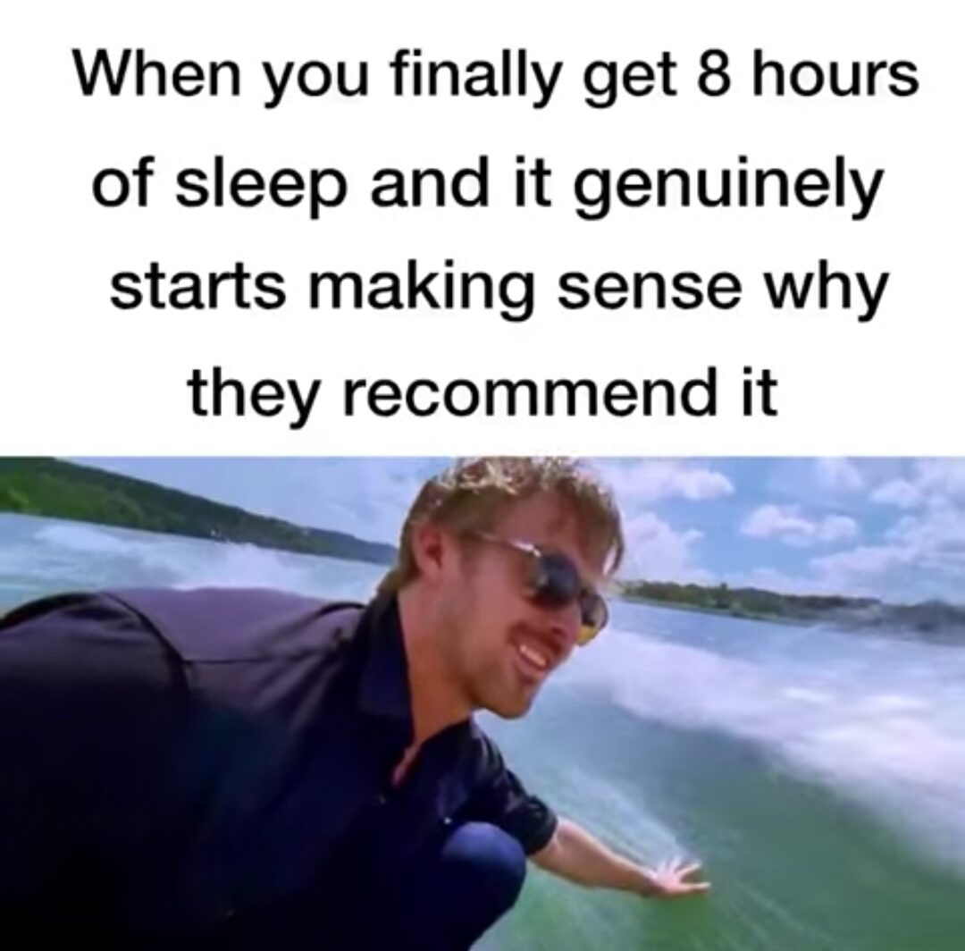 When you finally get 8 hous of sleep and it genuinely starts making sense why they recommend it