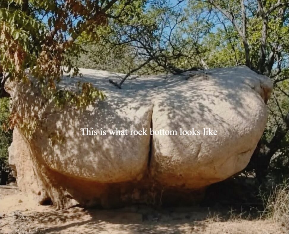 POV: You’ve hit rock bottom