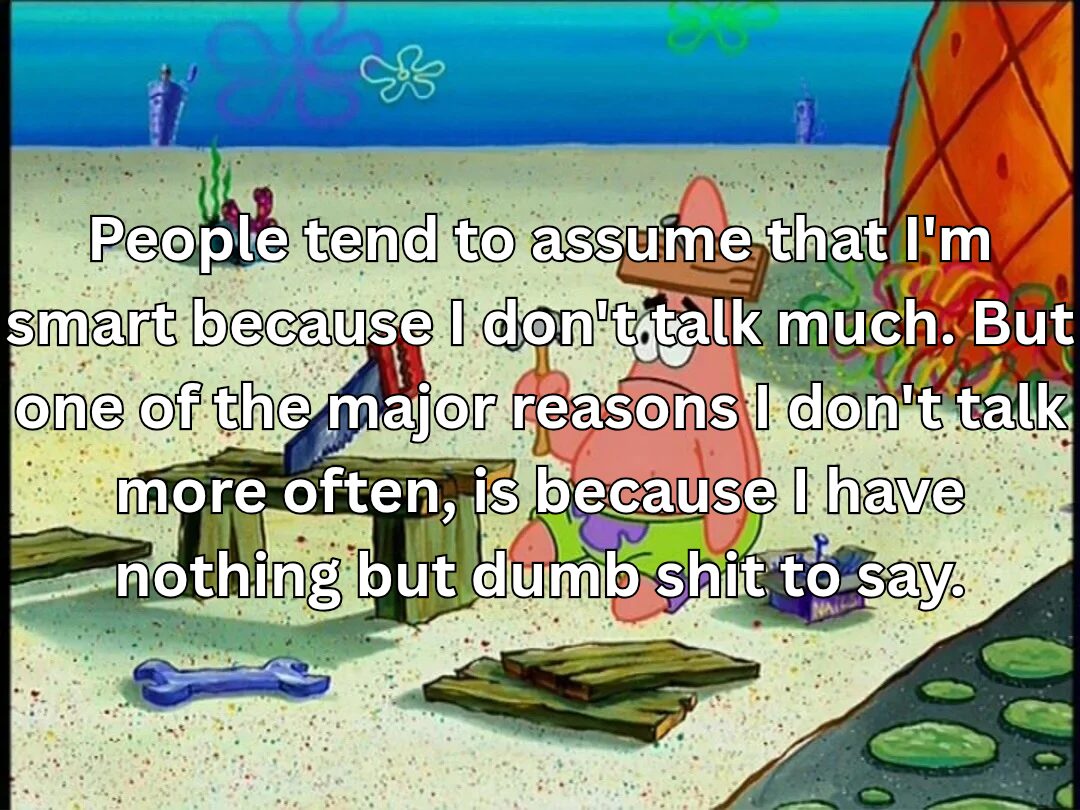 I’m just a quiet dumbass.