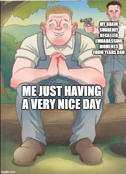 Sometimes I feel like my brain just wants to ruin my day lol