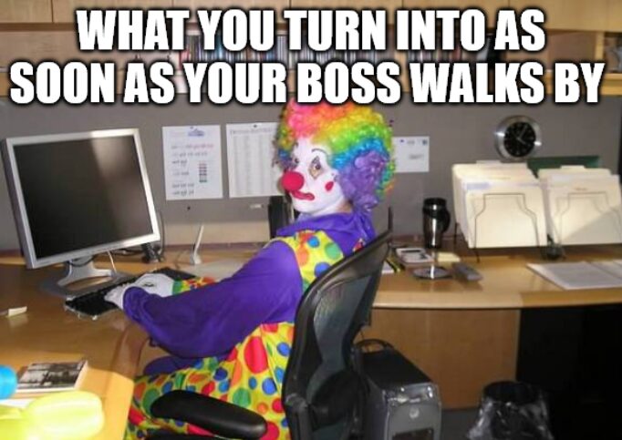 I swear I was a professional before the boss was there