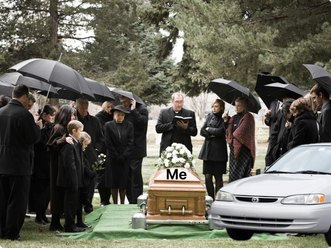 My Toyota Corolla of 20 years with 500k miles on it at my funeral finally burying ME