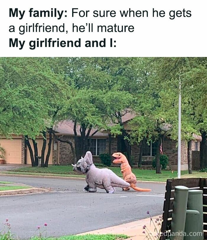 They said a girlfriend would make me grow up…